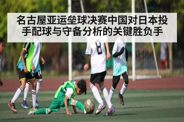 名古屋亚运垒球决赛中国对日本投手配球与守备分析的关键胜负手