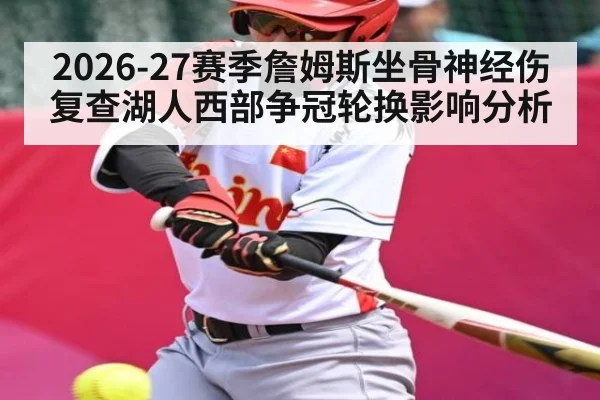 2026-27赛季詹姆斯坐骨神经伤复查湖人西部争冠轮换影响分析 | NG28
